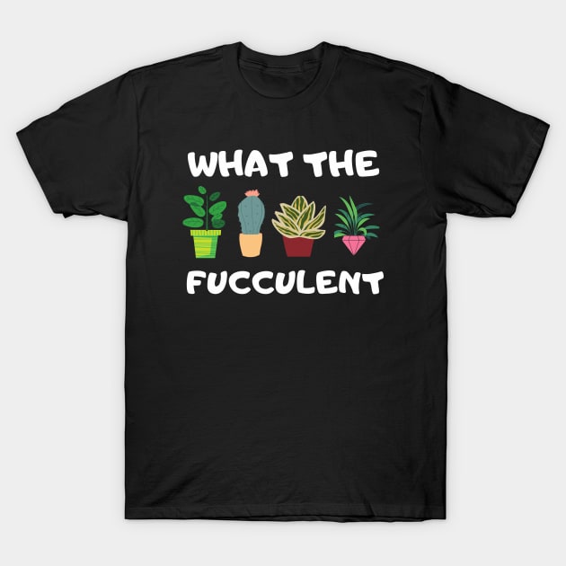 What The Fucculent T-Shirt by Dizzyland